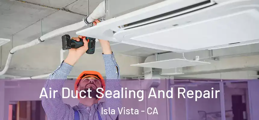  Air Duct Sealing And Repair Isla Vista - CA