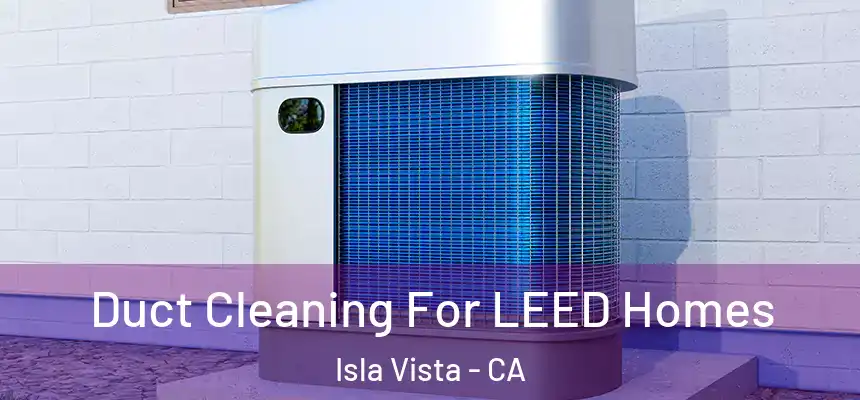  Duct Cleaning For LEED Homes Isla Vista - CA