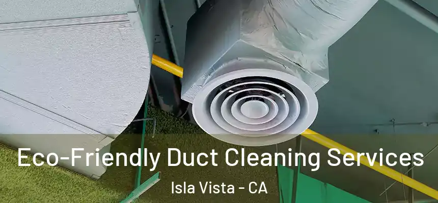 Eco-Friendly Duct Cleaning Services Isla Vista - CA