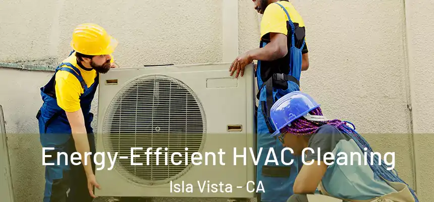  Energy-Efficient HVAC Cleaning Isla Vista - CA