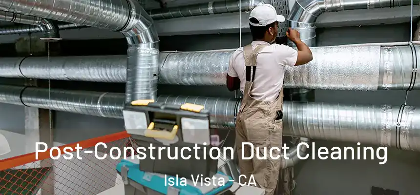  Post-Construction Duct Cleaning Isla Vista - CA