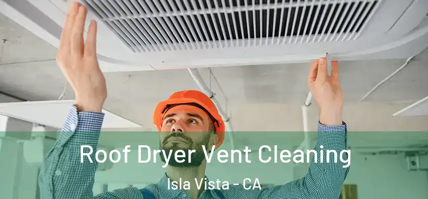  Roof Dryer Vent Cleaning Isla Vista - CA