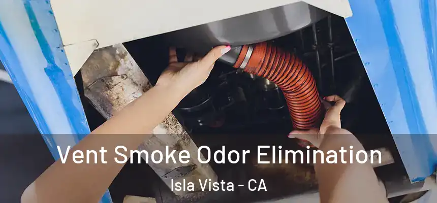 Vent Smoke Odor Elimination Isla Vista - CA